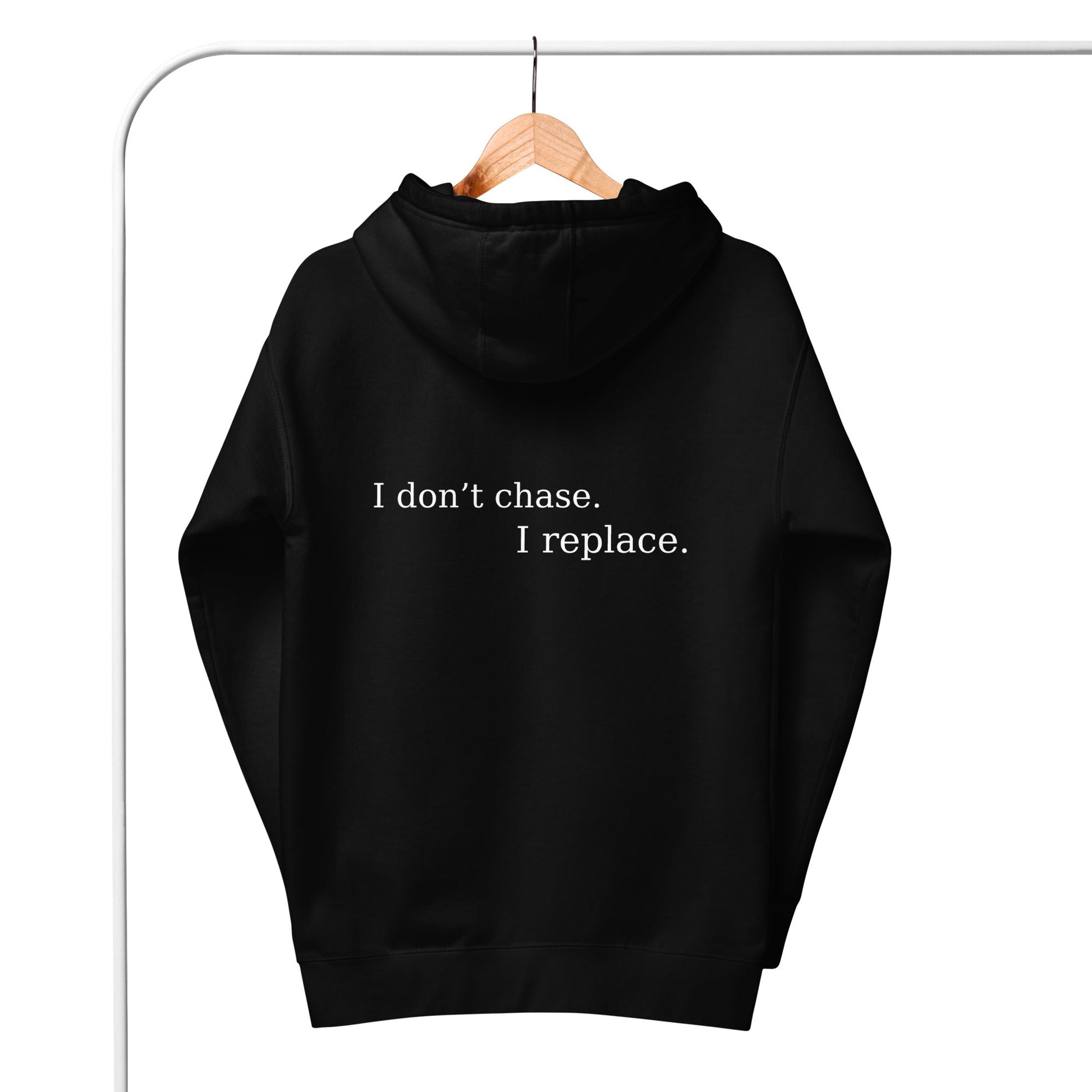 I DON’T CHASE. I REPLACE. Hoodie - Maison Nowhere